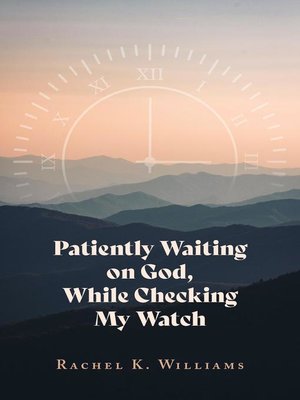 cover image of Patiently Waiting on God, While Checking My Watch